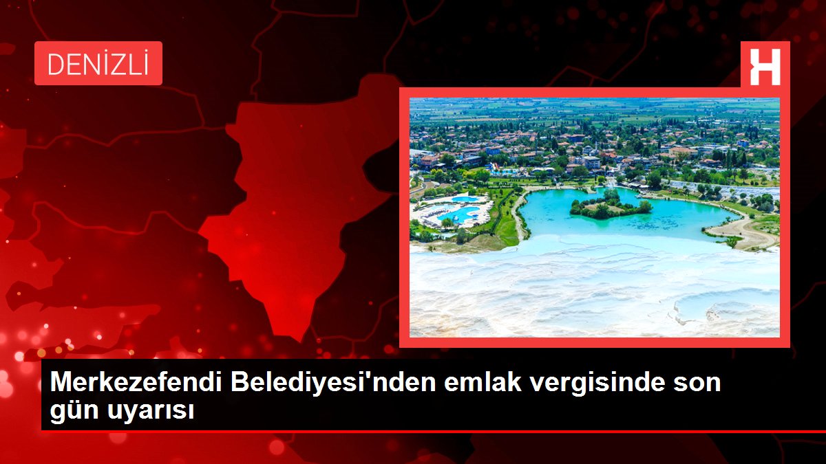 Merkezefendi Belediyesi'nden emlak vergisinde son gün uyarısı