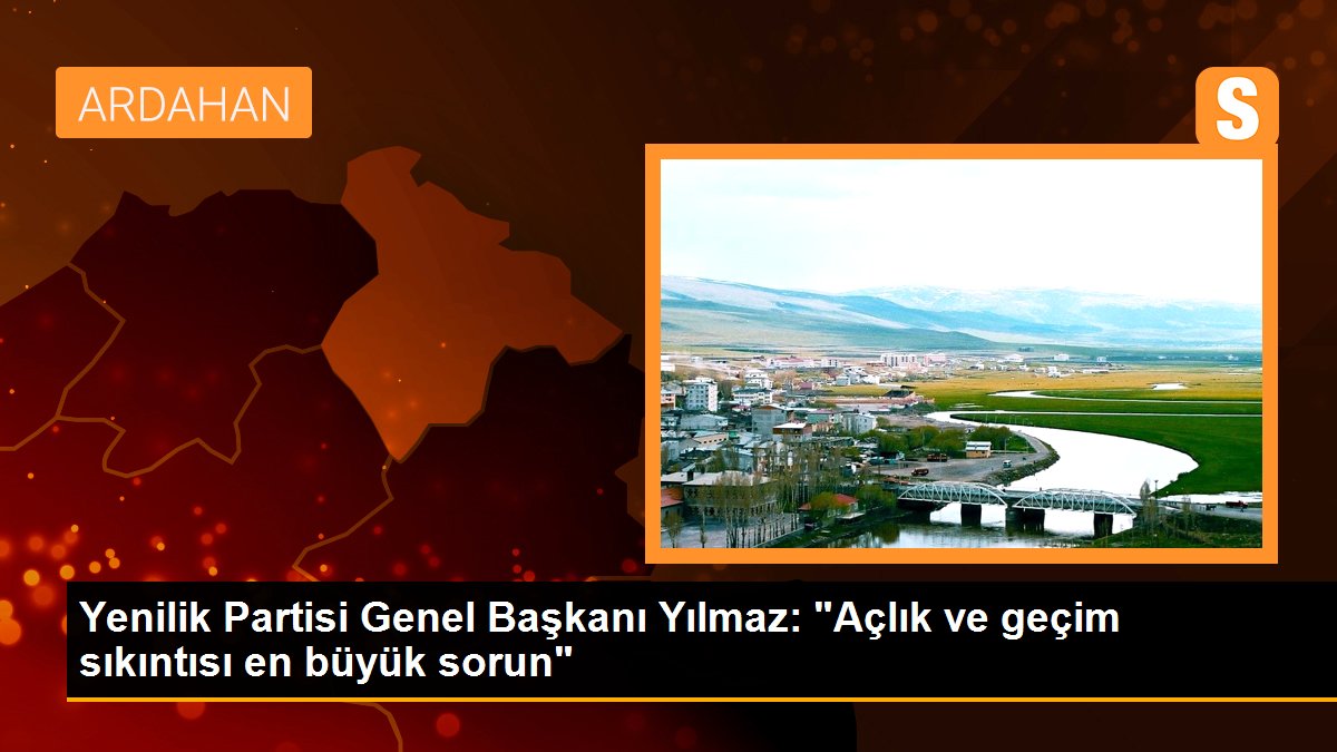 Yenilik Partisi Genel Başkanı Yılmaz: "Açlık ve geçim sıkıntısı en büyük sorun"