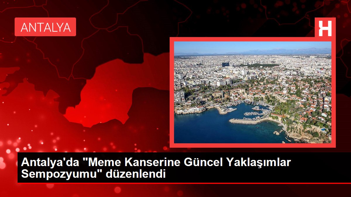 Antalya'da 'Meme Kanserine Güncel Yaklaşımlar Sempozyumu' düzenlendi