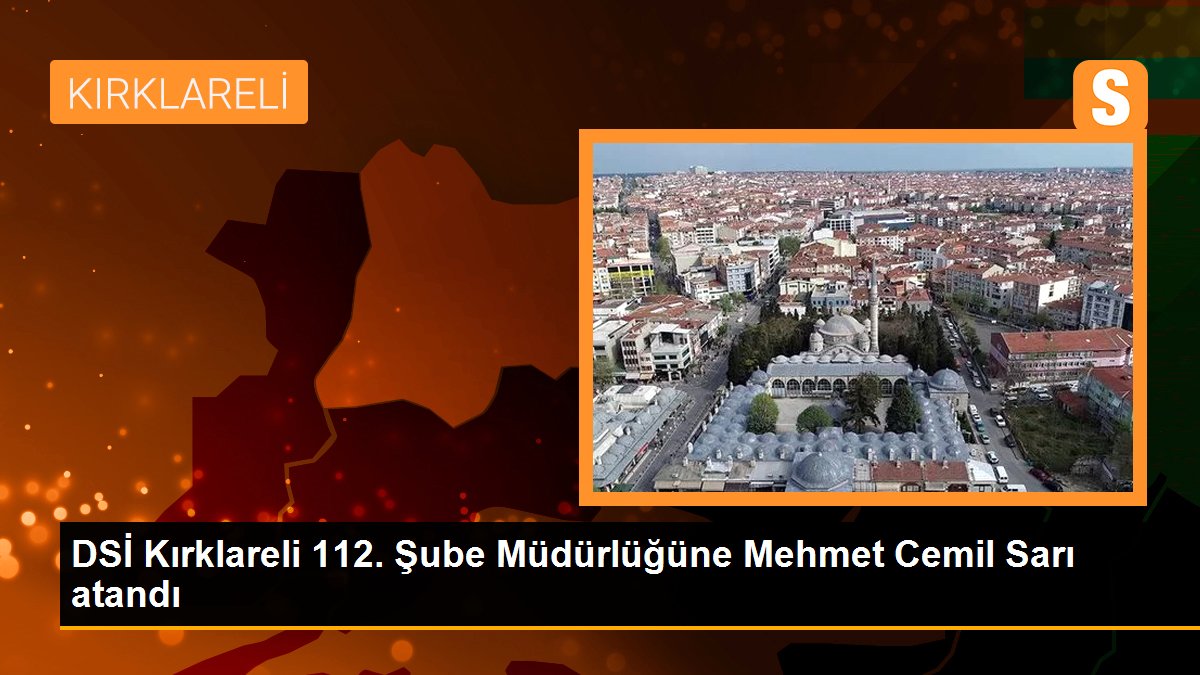 DSİ Kırklareli 112. Şube Müdürlüğüne Mehmet Cemil Sarı atandı