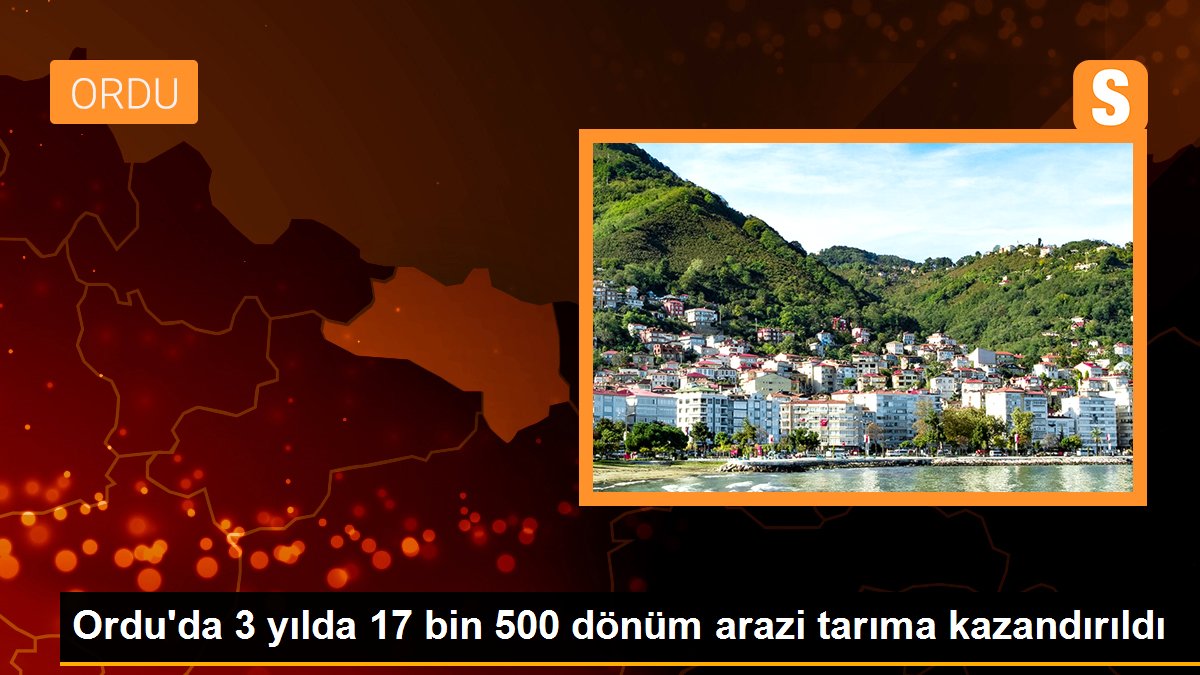 Ordu\'da 3 yılda 17 bin 500 dönüm arazi tarıma kazandırıldı