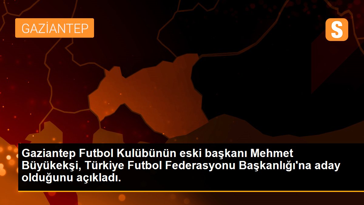 Gaziantep Futbol Kulübünün eski başkanı Mehmet Büyükekşi, Türkiye Futbol Federasyonu Başkanlığı\'na aday olduğunu açıkladı.