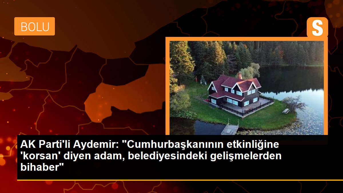 AK Parti\'li Aydemir: "Cumhurbaşkanının etkinliğine \'korsan\' diyen adam, belediyesindeki gelişmelerden bihaber"