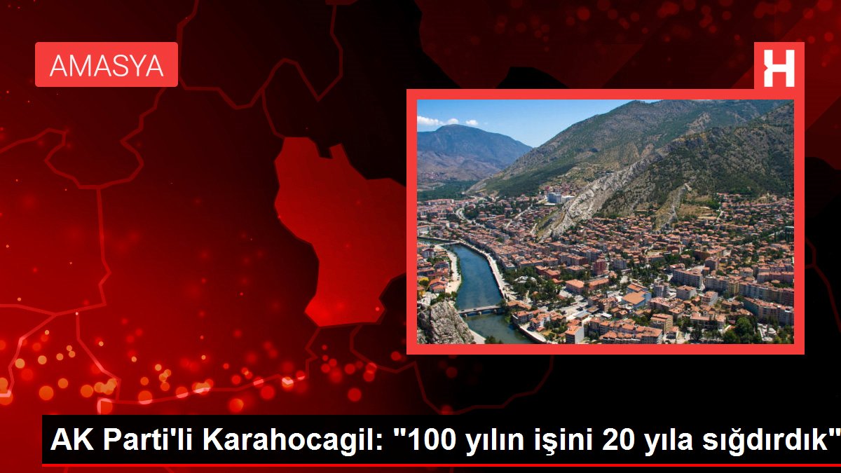 AK Parti'li Karahocagil: '100 yılın işini 20 yıla sığdırdık'