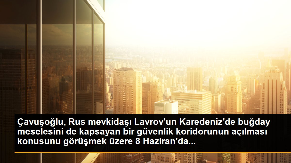 Çavuşoğlu, Rus mevkidaşı Lavrov\'un Karedeniz\'de buğday meselesini de kapsayan bir güvenlik koridorunun açılması konusunu görüşmek üzere 8 Haziran\'da...