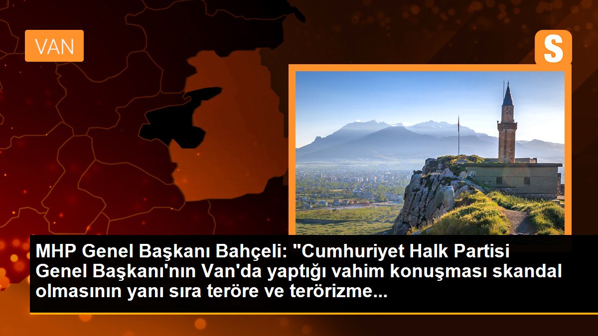 MHP Genel Başkanı Bahçeli: "Cumhuriyet Halk Partisi Genel Başkanı\'nın Van\'da yaptığı vahim konuşması skandal olmasının yanı sıra teröre ve terörizme...