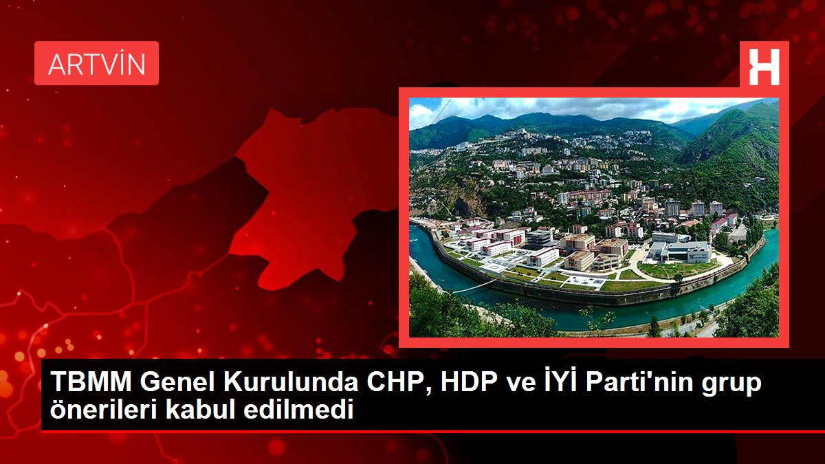 TBMM Genel Kurulunda CHP, HDP ve İYİ Parti'nin grup önerileri kabul edilmedi