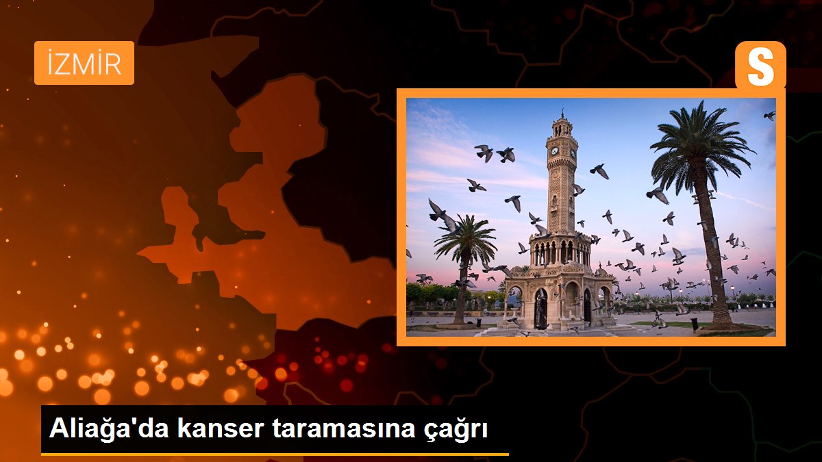 Aliağa\'da kanser taramasına çağrı