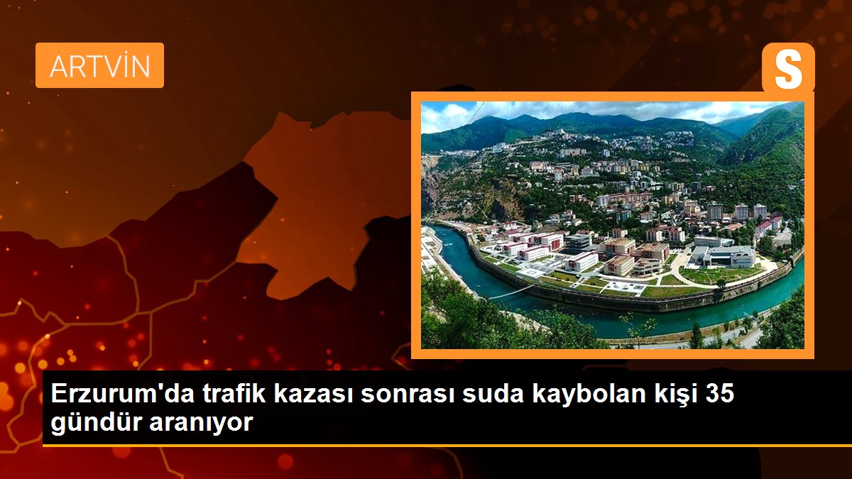 Erzurum\'da trafik kazası sonrası suda kaybolan kişi 35 gündür aranıyor