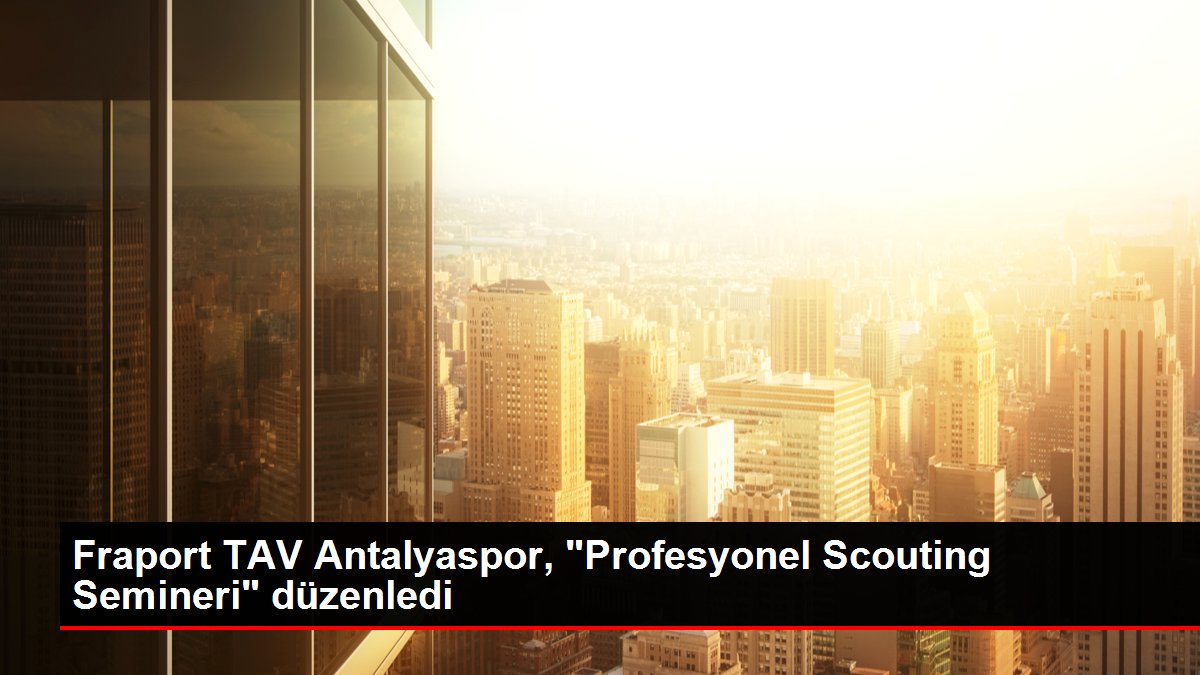 Fraport TAV Antalyaspor, 'Profesyonel Scouting Semineri' düzenledi