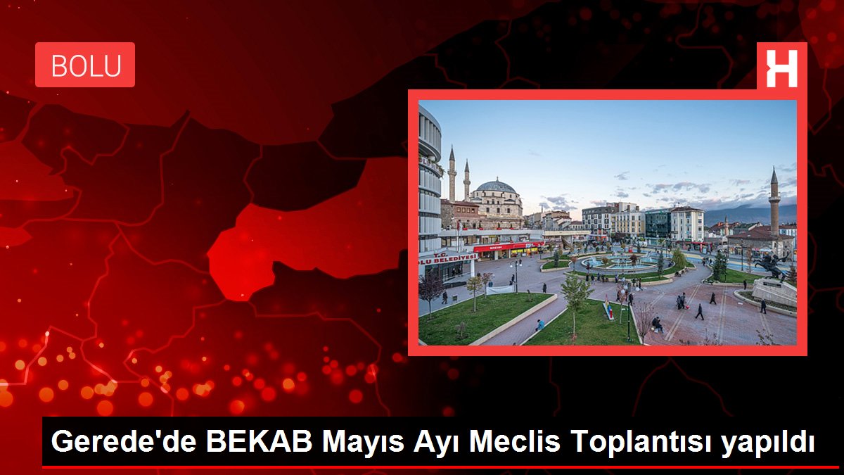 Gerede'de BEKAB Mayıs Ayı Meclis Toplantısı yapıldı