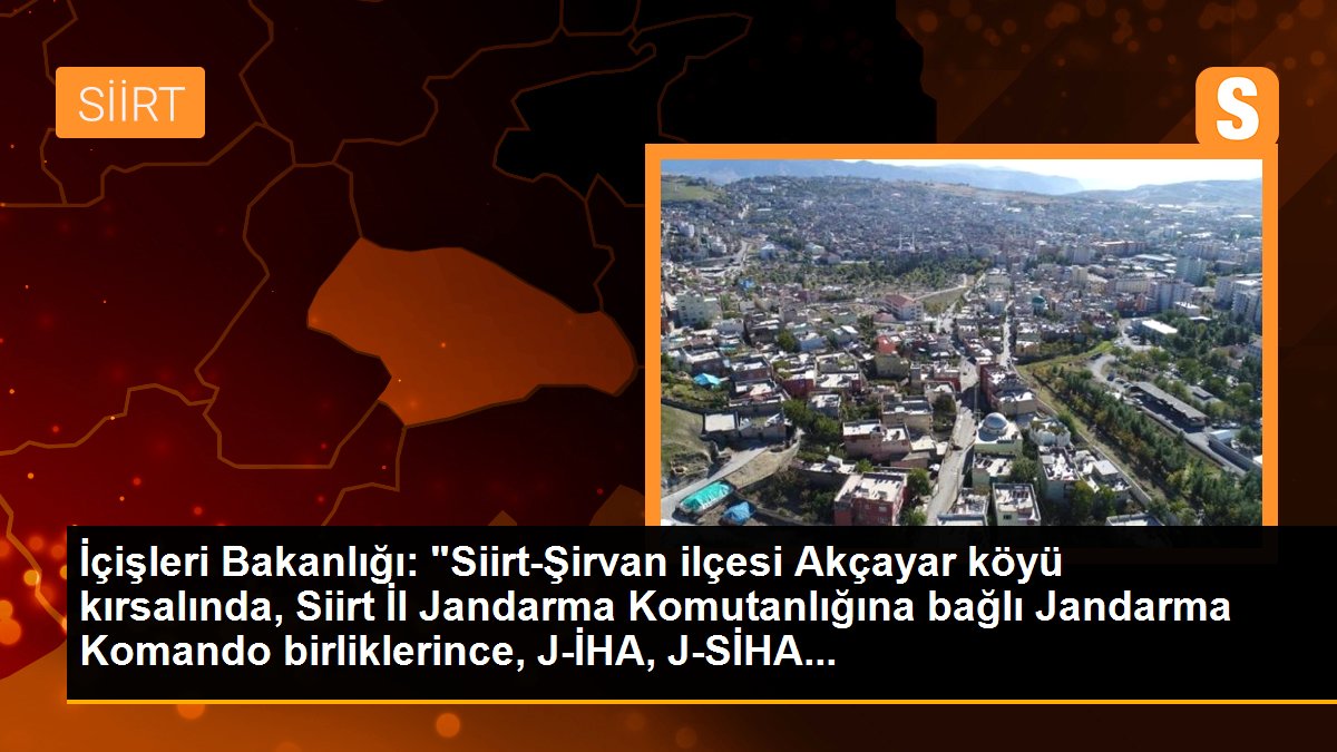 İçişleri Bakanlığı: "Siirt-Şirvan ilçesi Akçayar köyü kırsalında, Siirt İl Jandarma Komutanlığına bağlı Jandarma Komando birliklerince, J-İHA, J-SİHA...