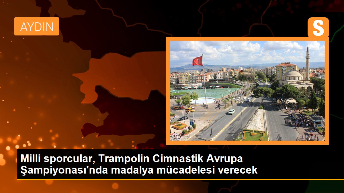 Milli sporcular, Trampolin Cimnastik Avrupa Şampiyonası\'nda madalya mücadelesi verecek
