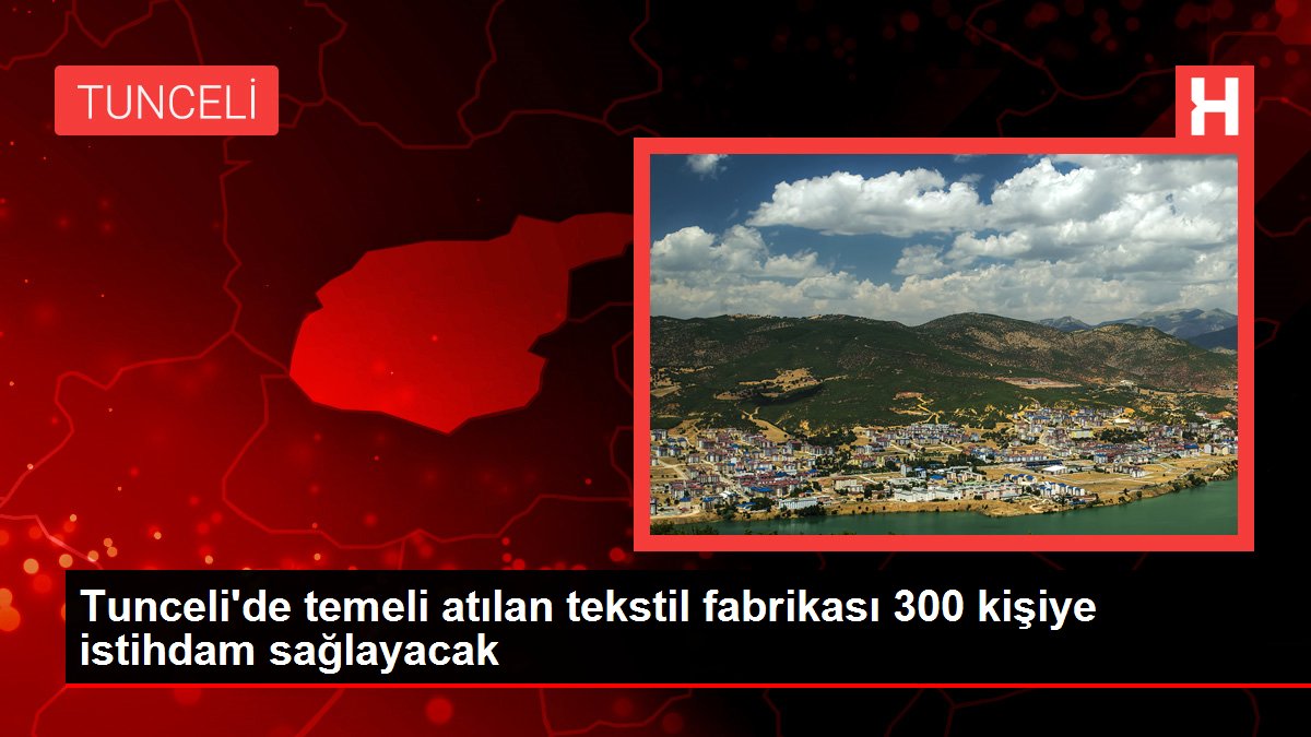 Tunceli'de temeli atılan tekstil fabrikası 300 kişiye istihdam sağlayacak