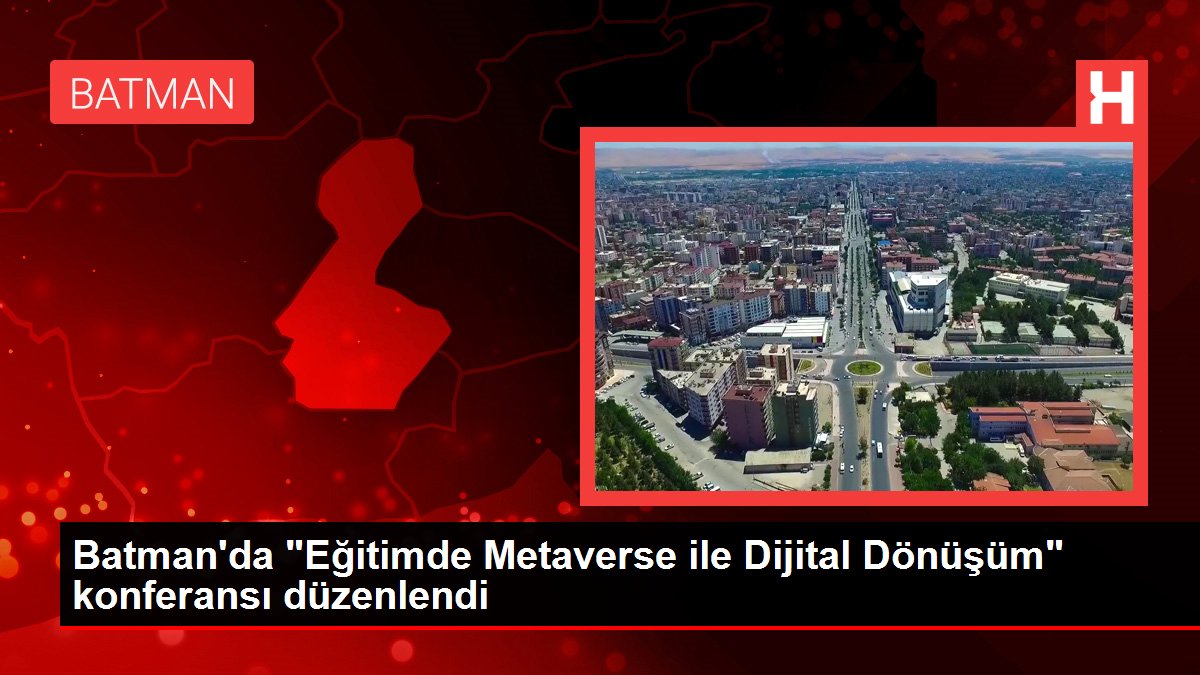 Batman'da 'Eğitimde Metaverse ile Dijital Dönüşüm' konferansı düzenlendi