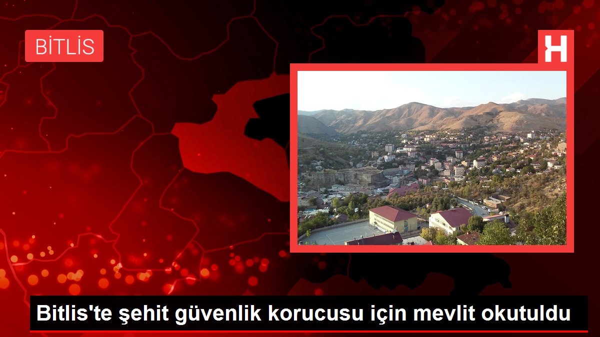 Bitlis'te şehit güvenlik korucusu için mevlit okutuldu