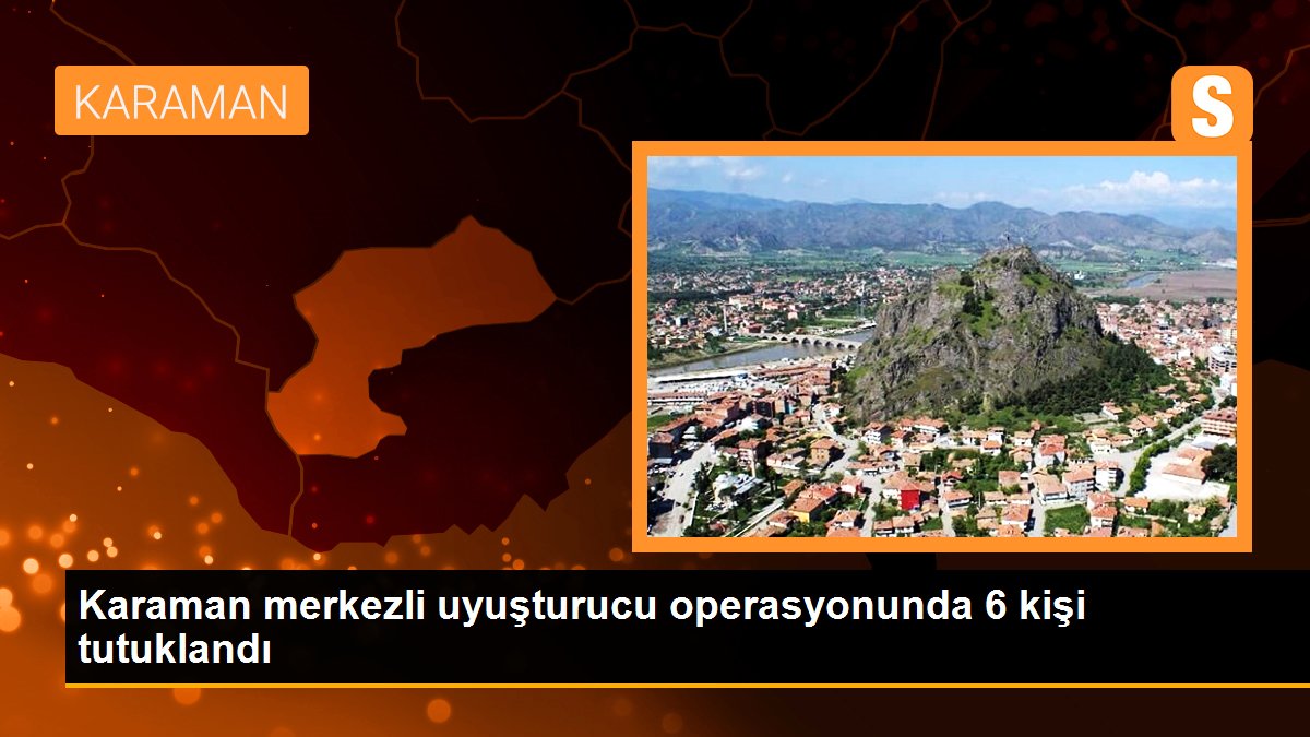 Karaman merkezli uyuşturucu operasyonunda 6 kişi tutuklandı