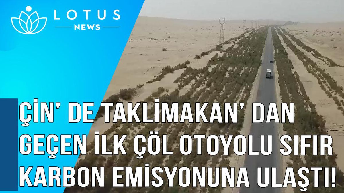Video: Çin\'deki Taklimakan\'dan Geçen İlk Çöl Otoyolu Sıfır Karbon Emisyonuna Ulaştı