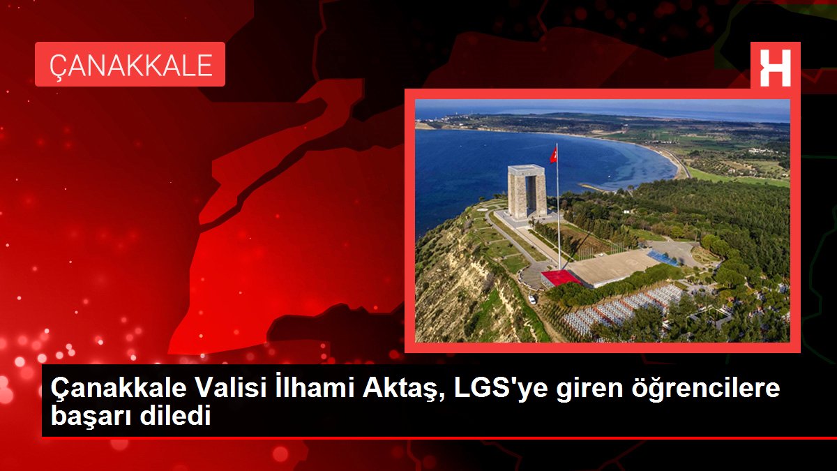 Çanakkale Valisi İlhami Aktaş, LGS'ye giren öğrencilere başarı diledi