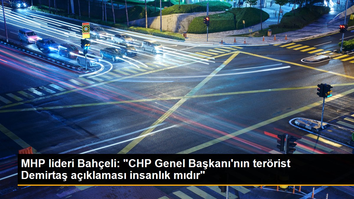 MHP lideri Bahçeli: "CHP Genel Başkanı\'nın terörist Demirtaş açıklaması insanlık mıdır"