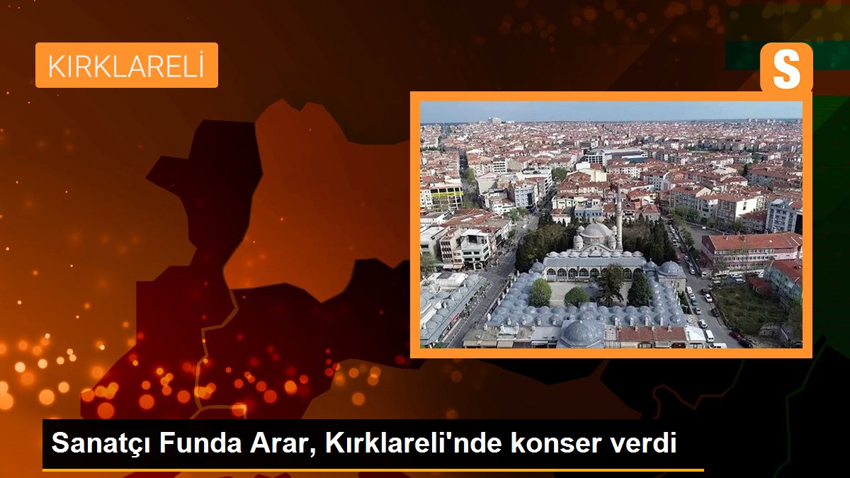 Sanatçı Funda Arar, Kırklareli\'nde konser verdi
