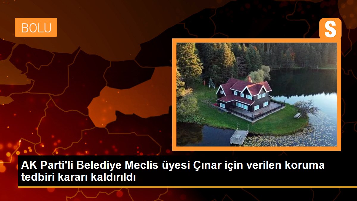 AK Parti\'li Belediye Meclis üyesi Çınar için verilen koruma tedbiri kararı kaldırıldı