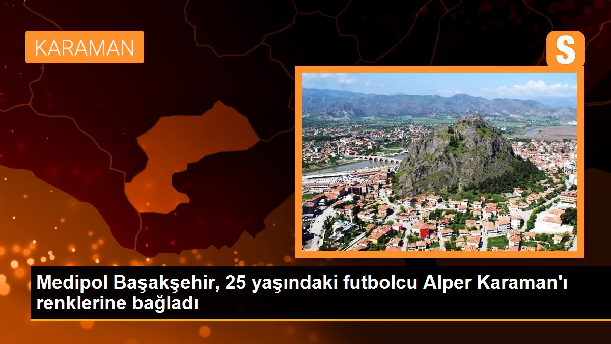 Medipol Başakşehir, 25 yaşındaki futbolcu Alper Karaman\'ı renklerine bağladı