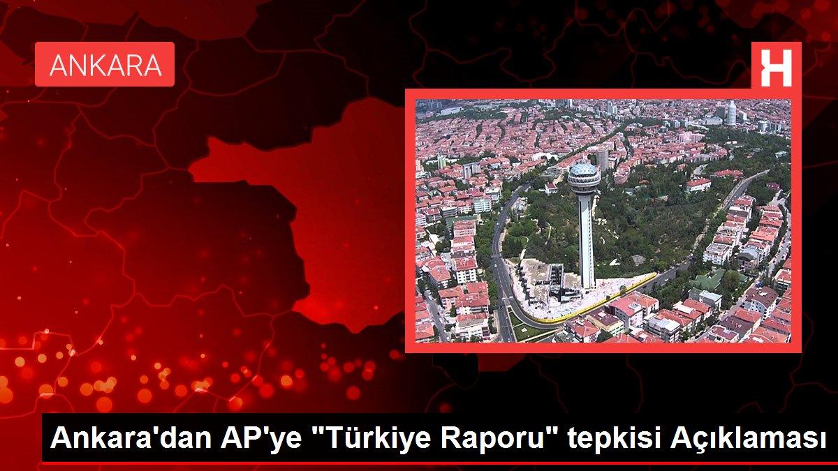 Ankara'dan AP'ye 'Türkiye Raporu' tepkisi Açıklaması
