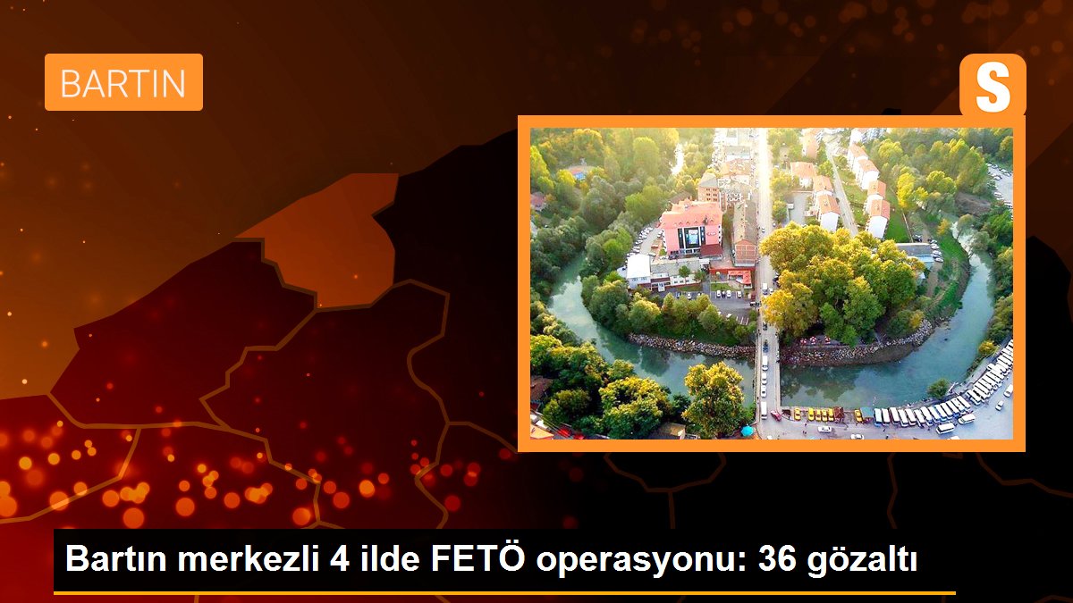 Bartın merkezli 4 ilde FETÖ operasyonu: 36 gözaltı