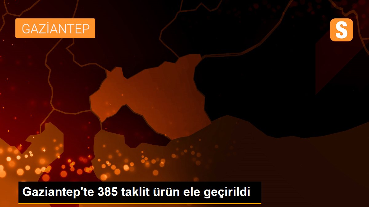 Gaziantep\'te 385 taklit ürün ele geçirildi