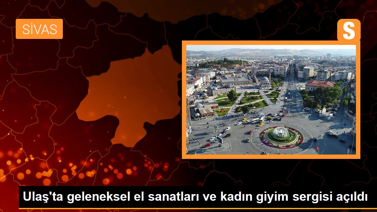 Ulaş\'ta geleneksel el sanatları ve kadın giyim sergisi açıldı