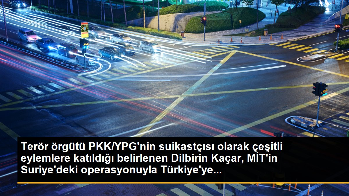Terör örgütü PKK/YPG\'nin suikastçısı olarak çeşitli eylemlere katıldığı belirlenen Dilbirin Kaçar, MİT\'in Suriye\'deki operasyonuyla Türkiye\'ye...