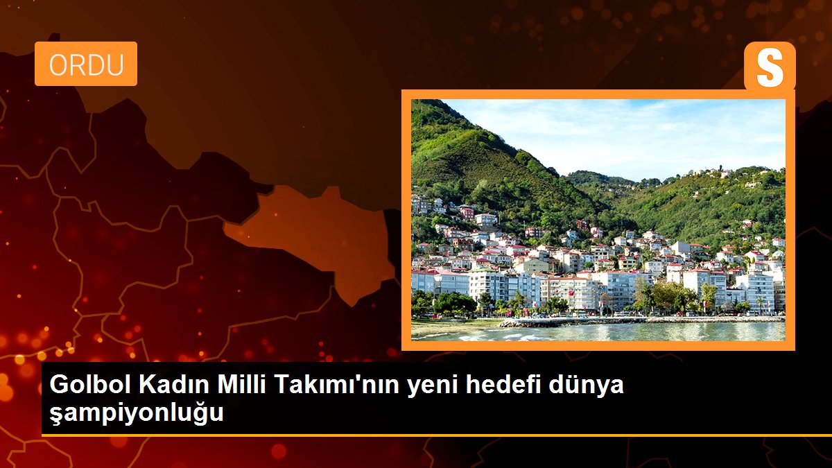 Golbol Kadın Milli Takımı\'nın yeni hedefi dünya şampiyonluğu