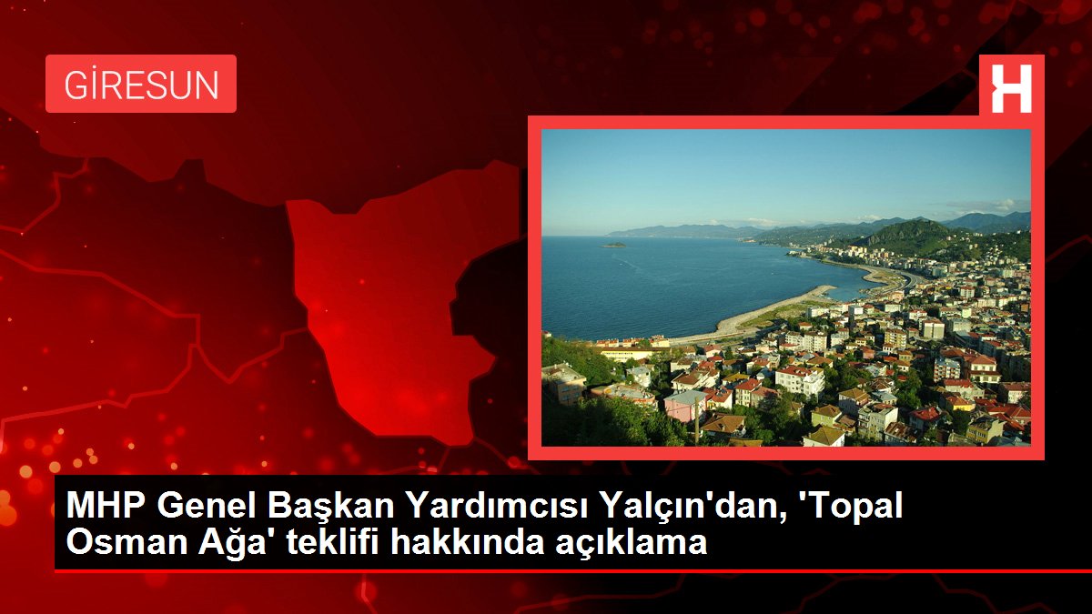 MHP Genel Başkan Yardımcısı Yalçın'dan, 'Topal Osman Ağa' teklifi hakkında açıklama