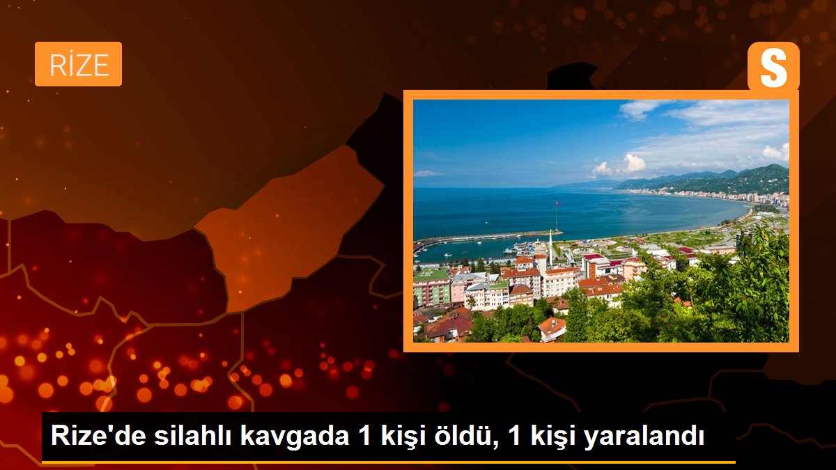 Rize\'de silahlı kavgada 1 kişi öldü, 1 kişi yaralandı