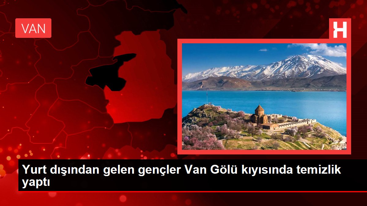 Yurt dışından gelen gençler Van Gölü kıyısında temizlik yaptı