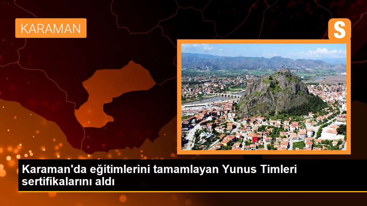 Karaman\'da eğitimlerini tamamlayan Yunus Timleri sertifikalarını aldı