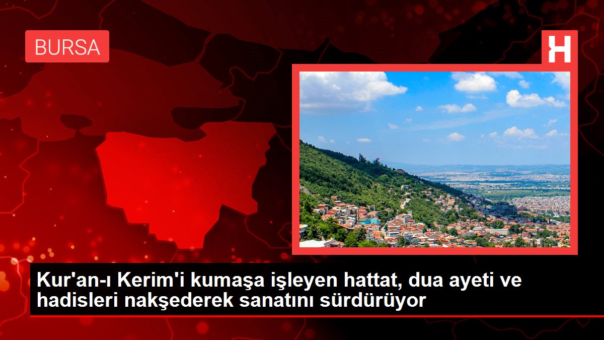 Kur'an-ı Kerim'i kumaşa işleyen hattat, dua ayeti ve hadisleri nakşederek sanatını sürdürüyor
