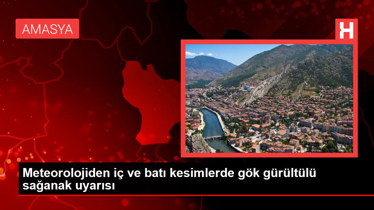Amasya çevreleri ile Tokat'ın batısında gök gürültülü sağanak uyarısı