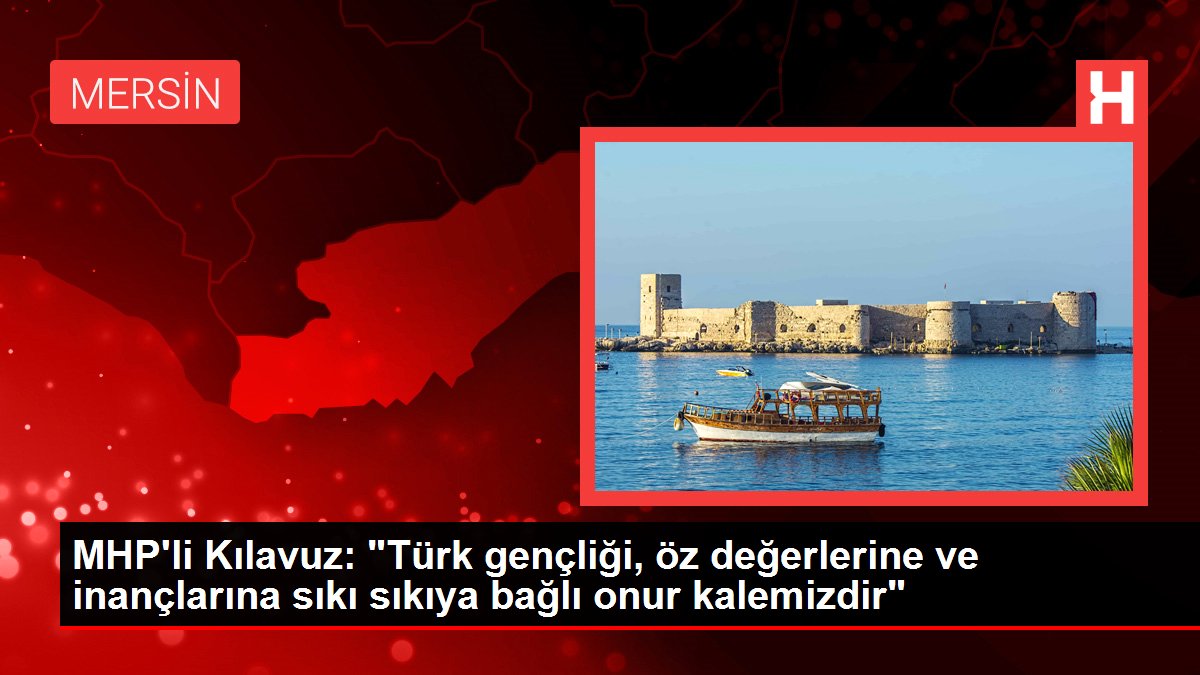 MHP'li Kılavuz: 'Türk gençliği, öz değerlerine ve inançlarına sıkı sıkıya bağlı onur kalemizdir'