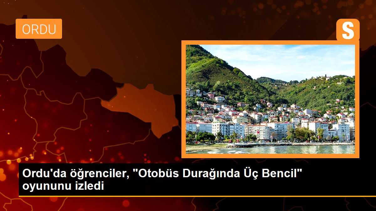 Ordu\'da öğrenciler, "Otobüs Durağında Üç Bencil" oyununu izledi