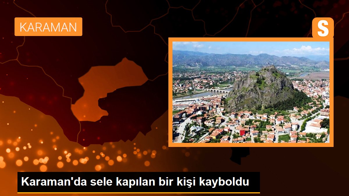 Karaman\'da sele kapılan bir kişi kayboldu