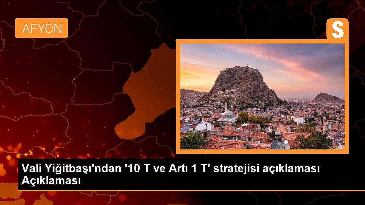 Vali Yiğitbaşı\'ndan \'10 T ve Artı 1 T\' stratejisi açıklaması Açıklaması