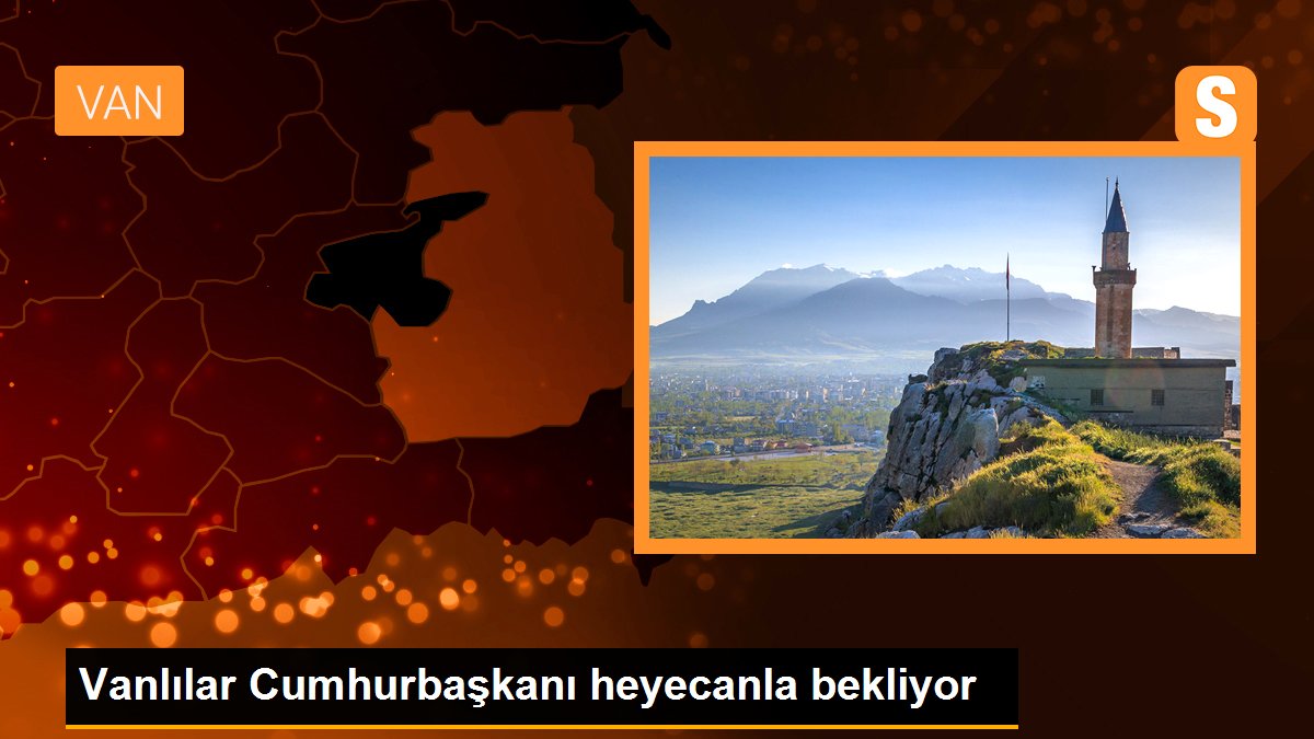 Vanlılar Cumhurbaşkanı heyecanla bekliyor