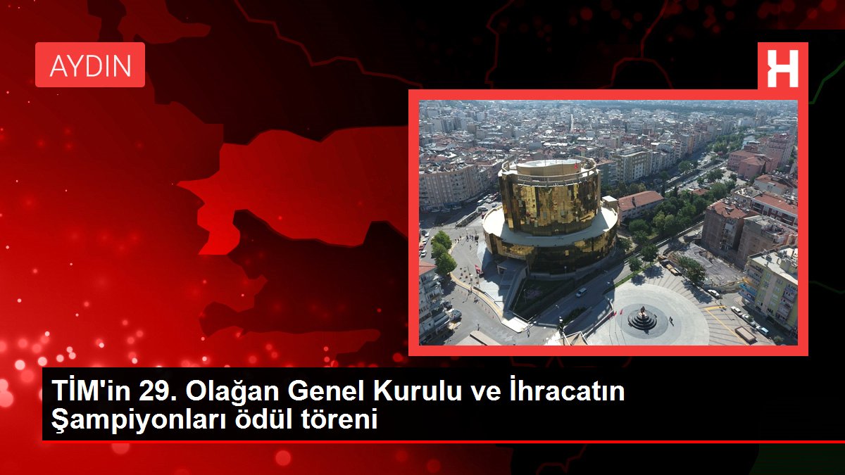 TİM'in 29. Olağan Genel Kurulu ve İhracatın Şampiyonları ödül töreni