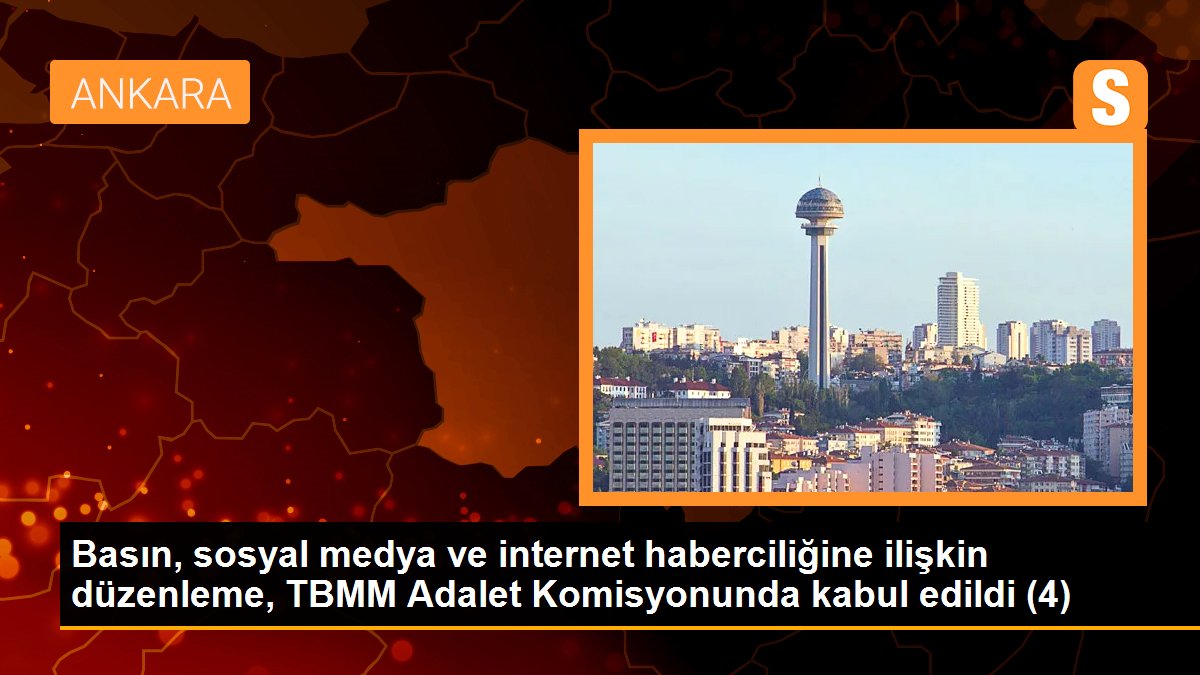 Basın, sosyal medya ve internet haberciliğine ilişkin düzenleme, TBMM Adalet Komisyonunda kabul edildi (4)