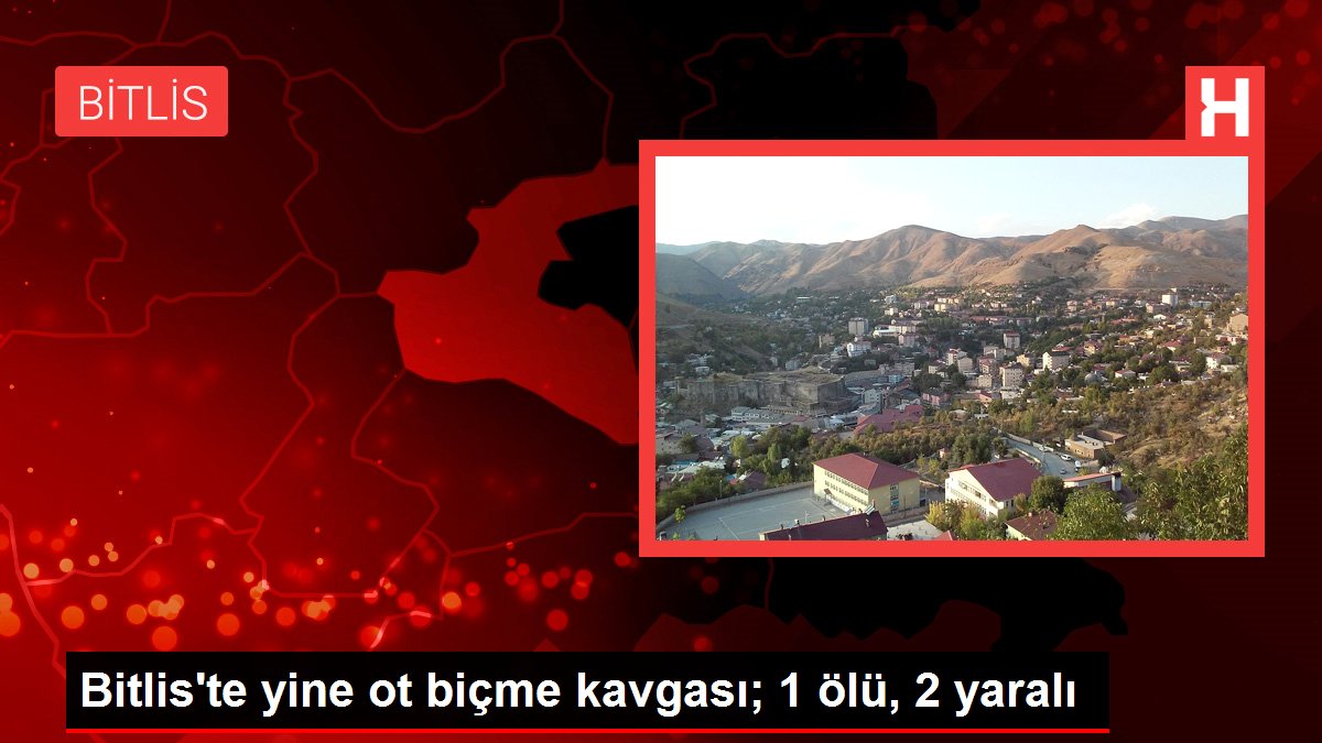 Bitlis'te yine ot biçme kavgası; 1 ölü, 2 yaralı