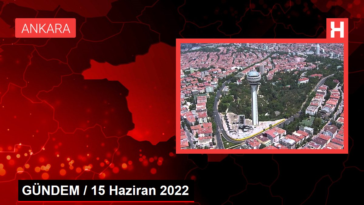 GÜNDEM / 15 Haziran 2022