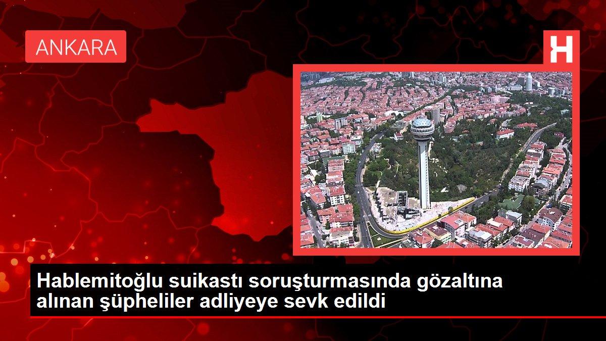 Hablemitoğlu suikastı soruşturmasında 8 şüpheli adliyede
