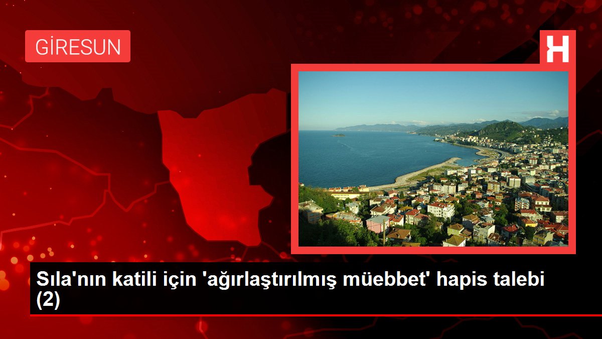 Sıla'nın katili için 'ağırlaştırılmış müebbet' hapis talebi (2)